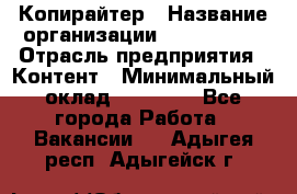 Копирайтер › Название организации ­ Neo sites › Отрасль предприятия ­ Контент › Минимальный оклад ­ 18 000 - Все города Работа » Вакансии   . Адыгея респ.,Адыгейск г.